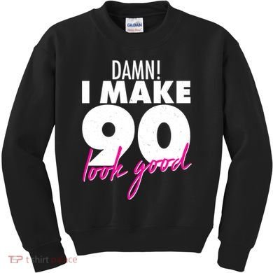 Damn! I Make 90 Look Good Birthday Kids Sweatshirt
