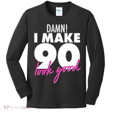 Damn! I Make 90 Look Good Birthday Kids Long Sleeve Shirt