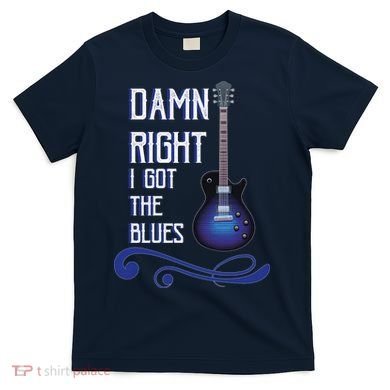 Damn Right I Got The Blues Guitar T-Shirt