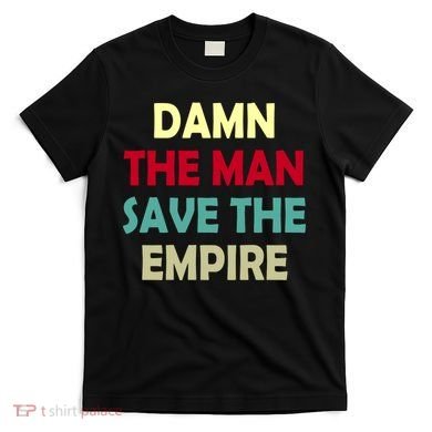 Damn The Man Save The Empire T-Shirt