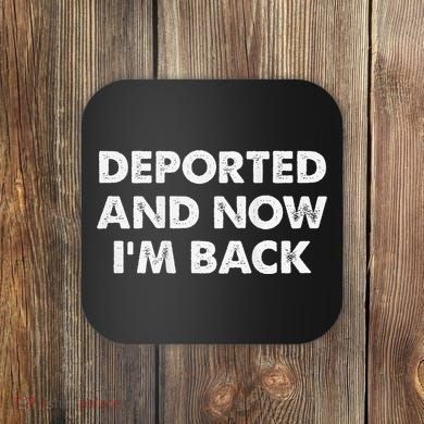 Deported And Now IM Back Funny Coaster