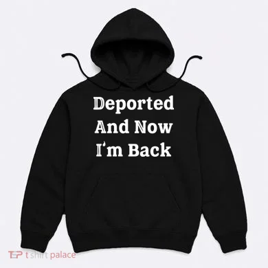 Deported And Now IM Back Hoodie