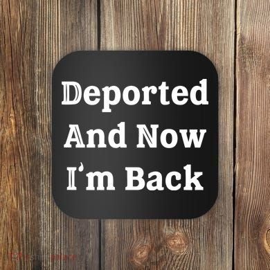 Deported And Now IM Back Coaster