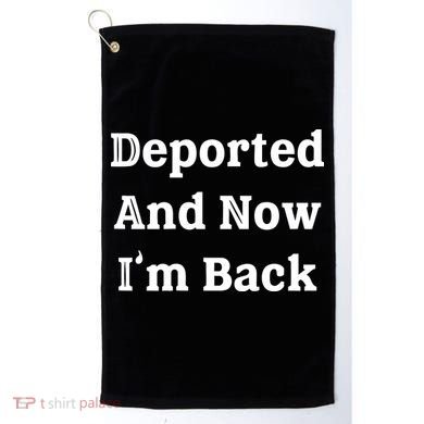 Deported And Now IM Back Golf Towel