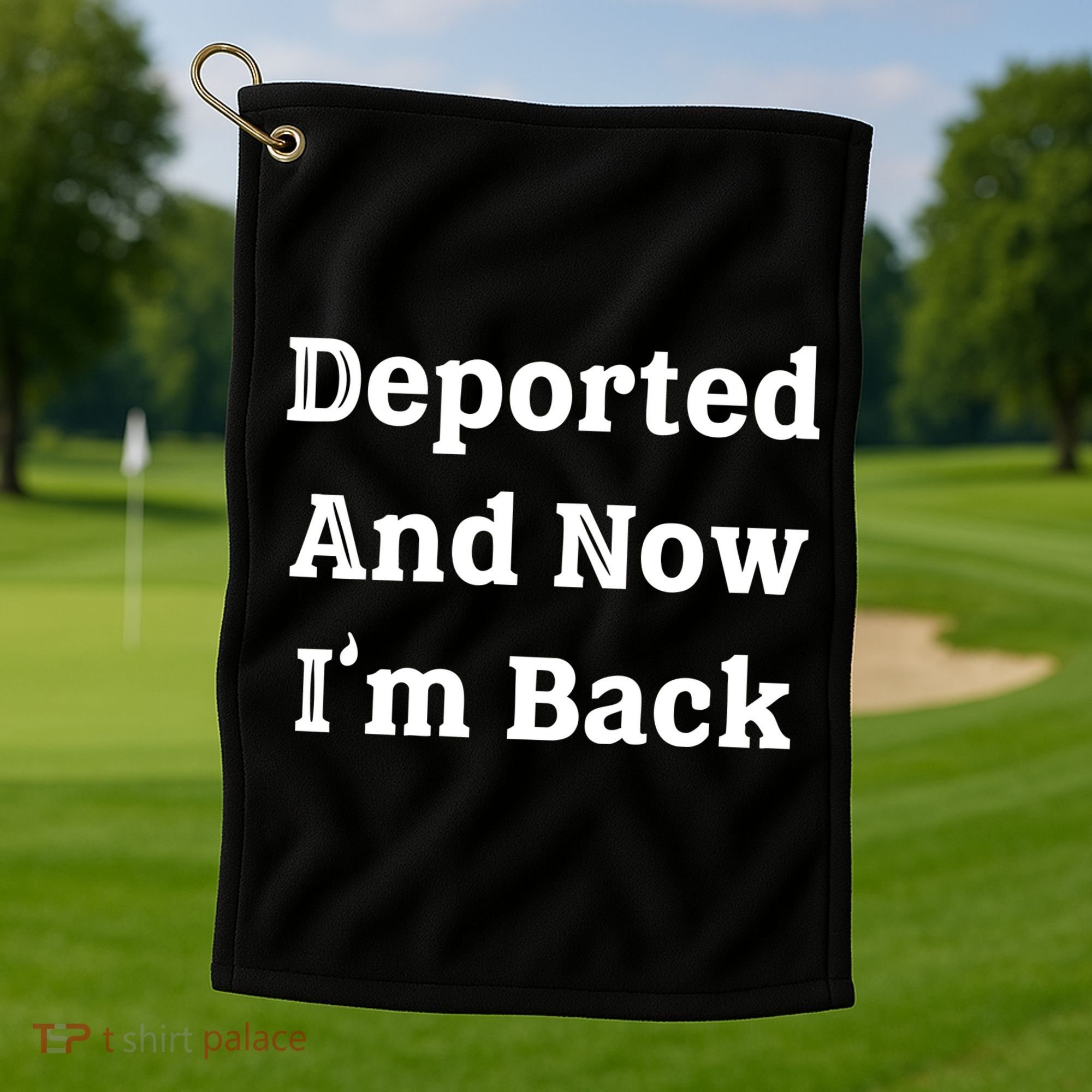Deported And Now IM Back Golf Towel