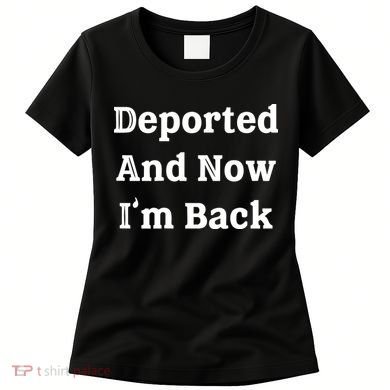Deported And Now IM Back Women's T-Shirt