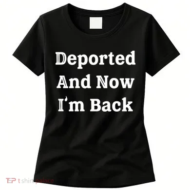 Deported And Now IM Back Women's T-Shirt