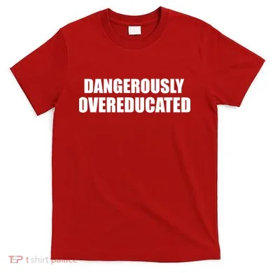 Dangerously Overeducated T-Shirt