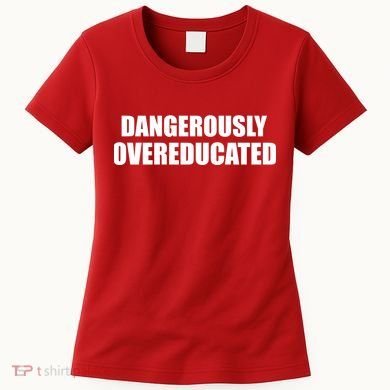 Dangerously Overeducated Women's T-Shirt