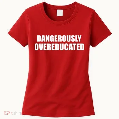 Dangerously Overeducated Women's T-Shirt
