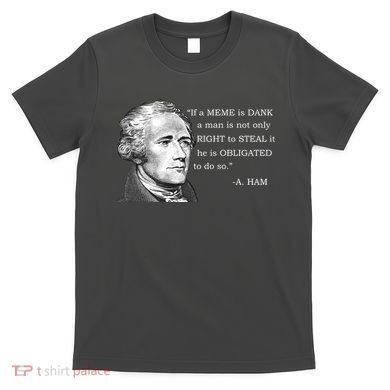 Dank Memes Alexander Hamilton A. Ham Quote T-Shirt