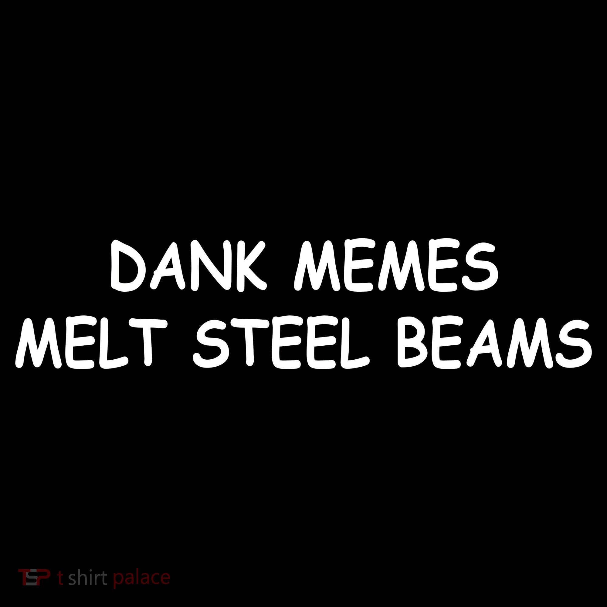 Dank Memes Melt Steel Beams Women's T-Shirt