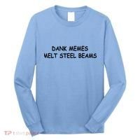 Dank Memes Melt Steel Beams Long Sleeve Shirt thumb 0