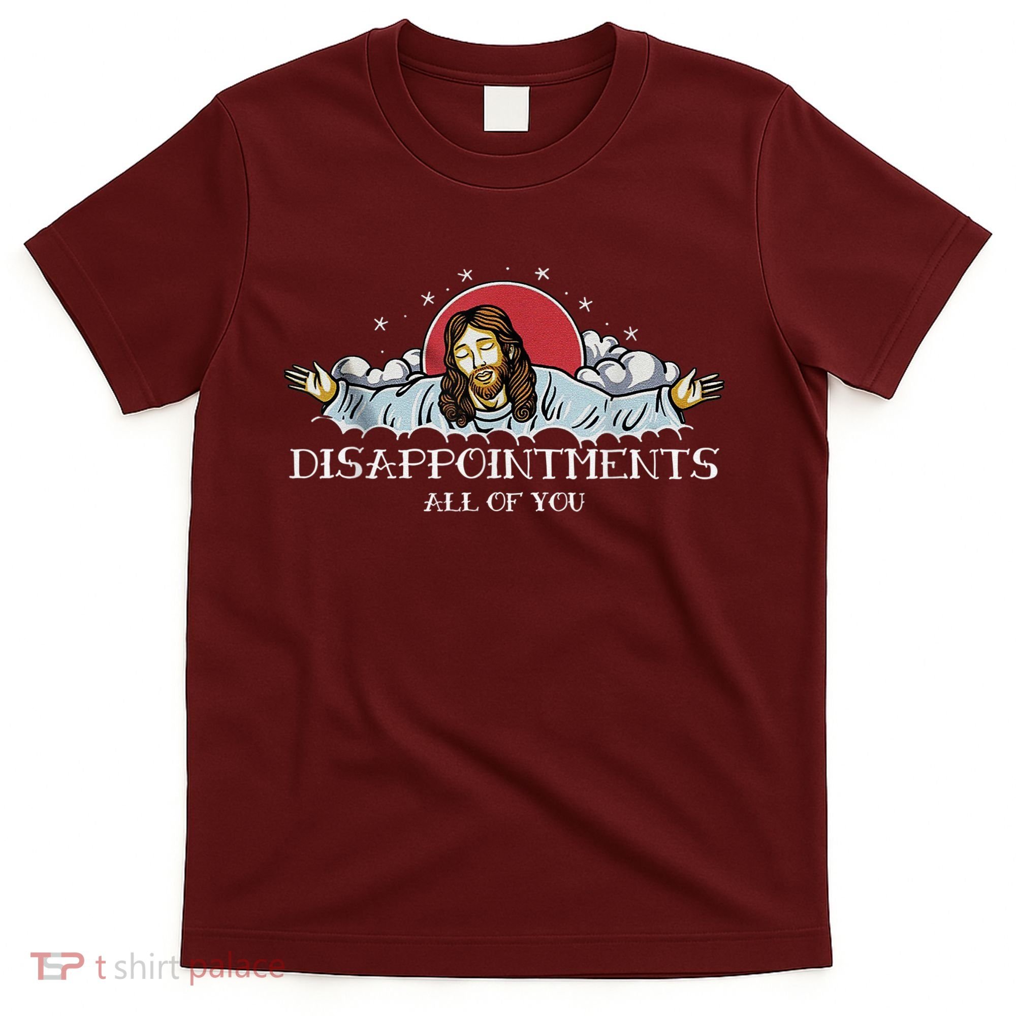 Disappointments All Of You Jesus God T-Shirt