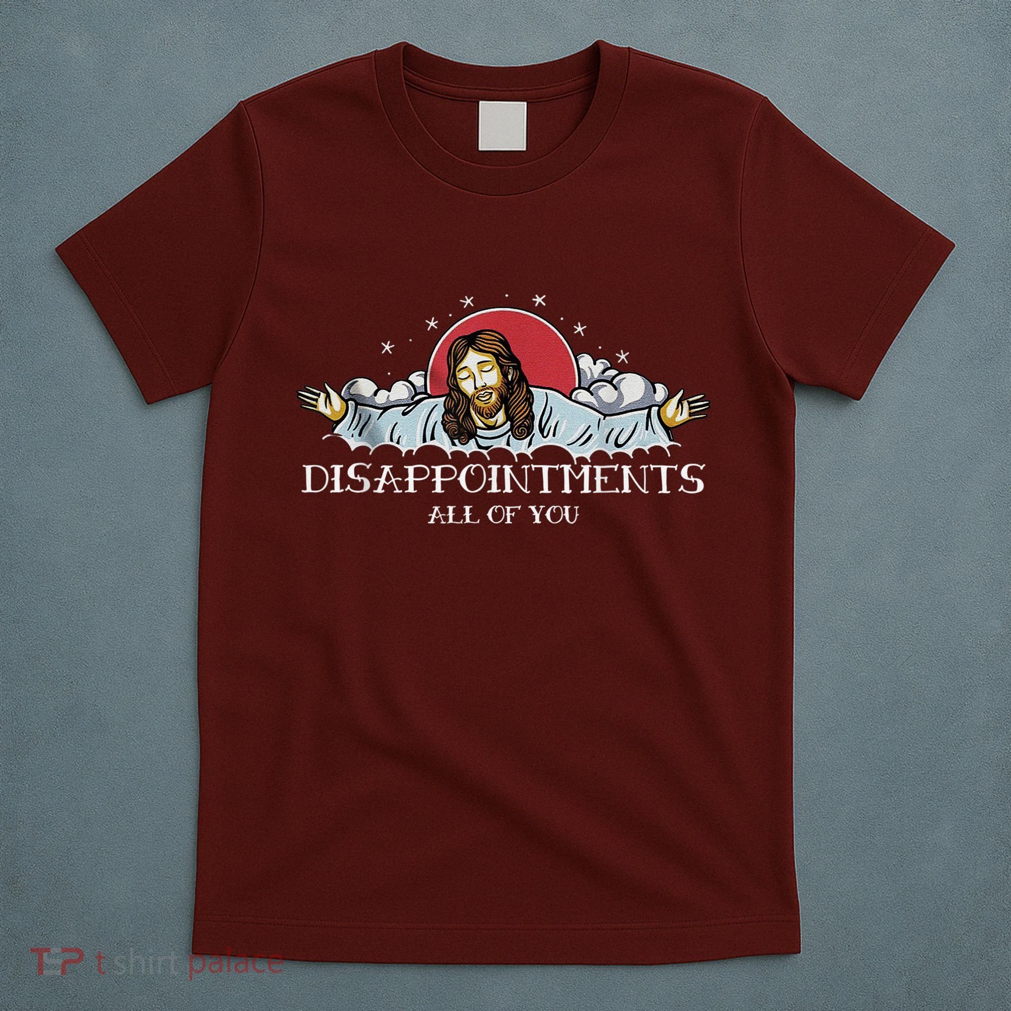Disappointments All Of You Jesus God T-Shirt