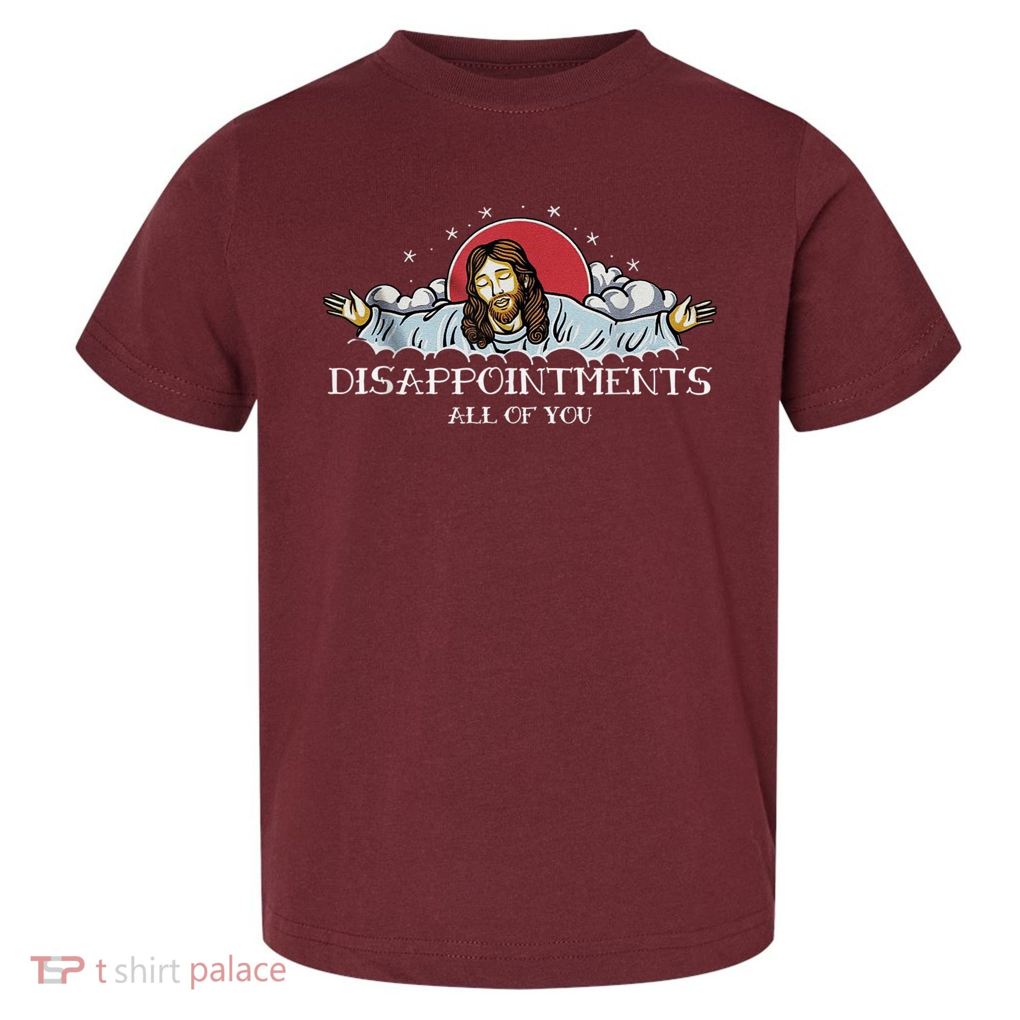 Disappointments All Of You Jesus God Toddler T-Shirt