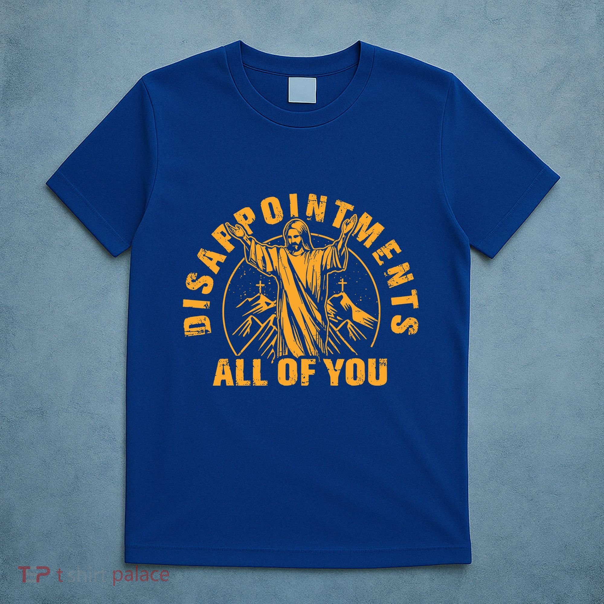 Disappointments All Of You Jesus Christ T-Shirt
