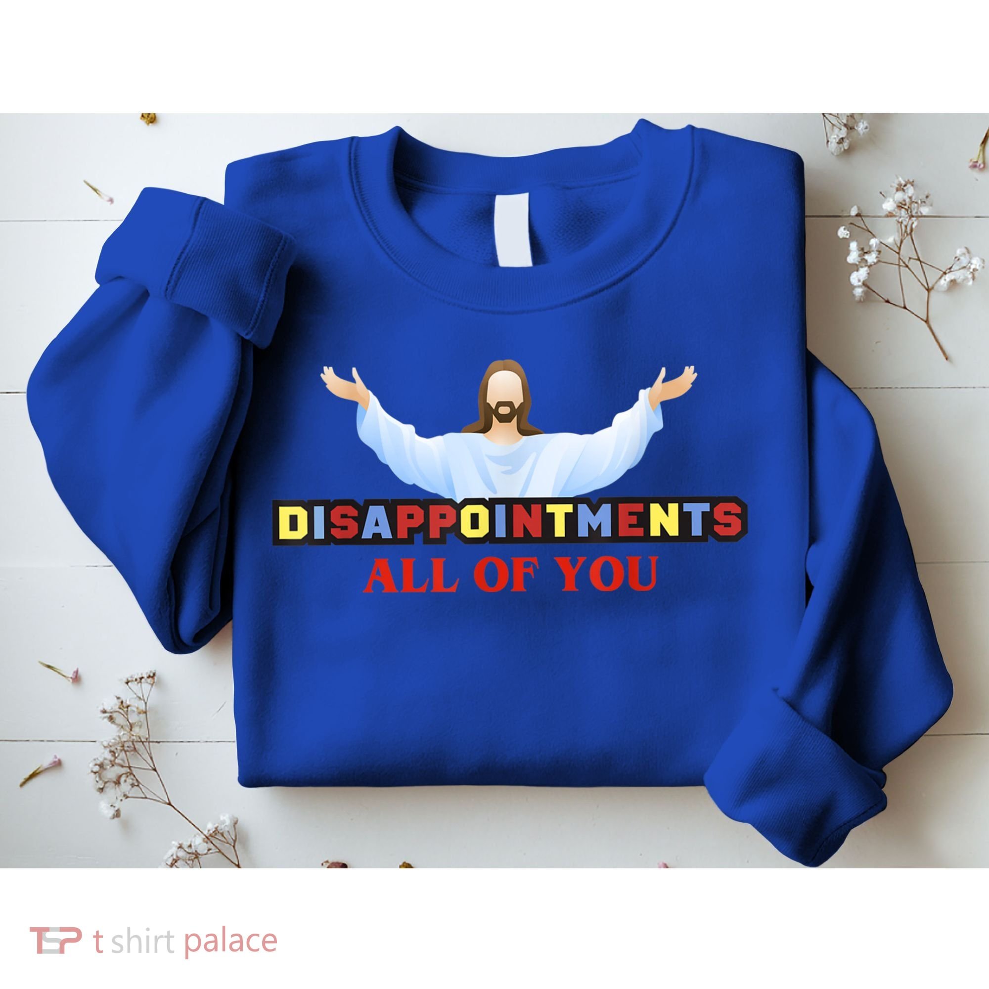 Disappointments All Of You Jesus Sarcastic Humor Sweatshirt