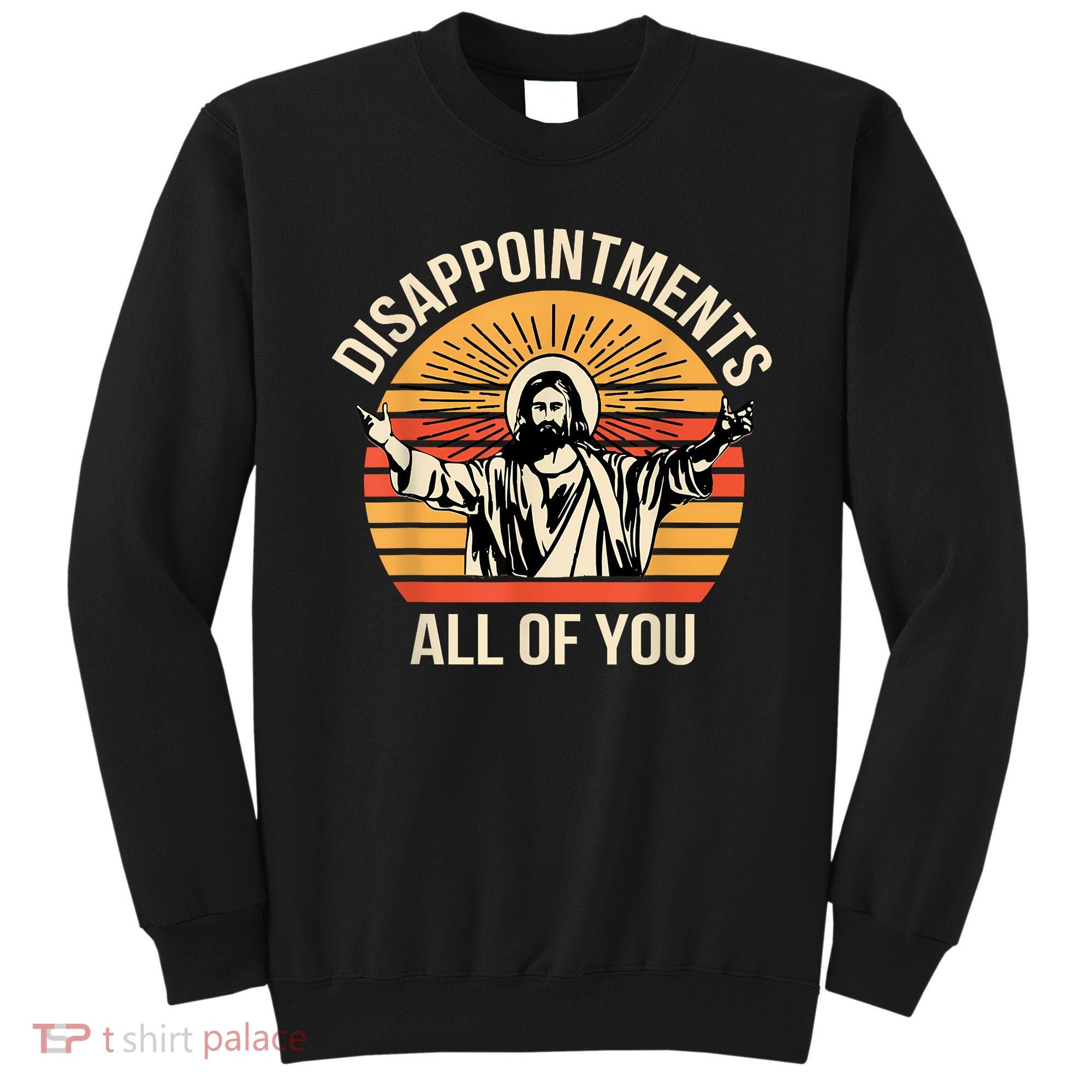 Disappointments All Of You Sweatshirt