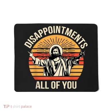 Disappointments All Of You Mousepad