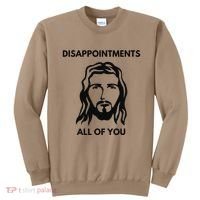 Disappointments All Of You Jesus Funny Sarcastic Christian Sweatshirt thumb 0