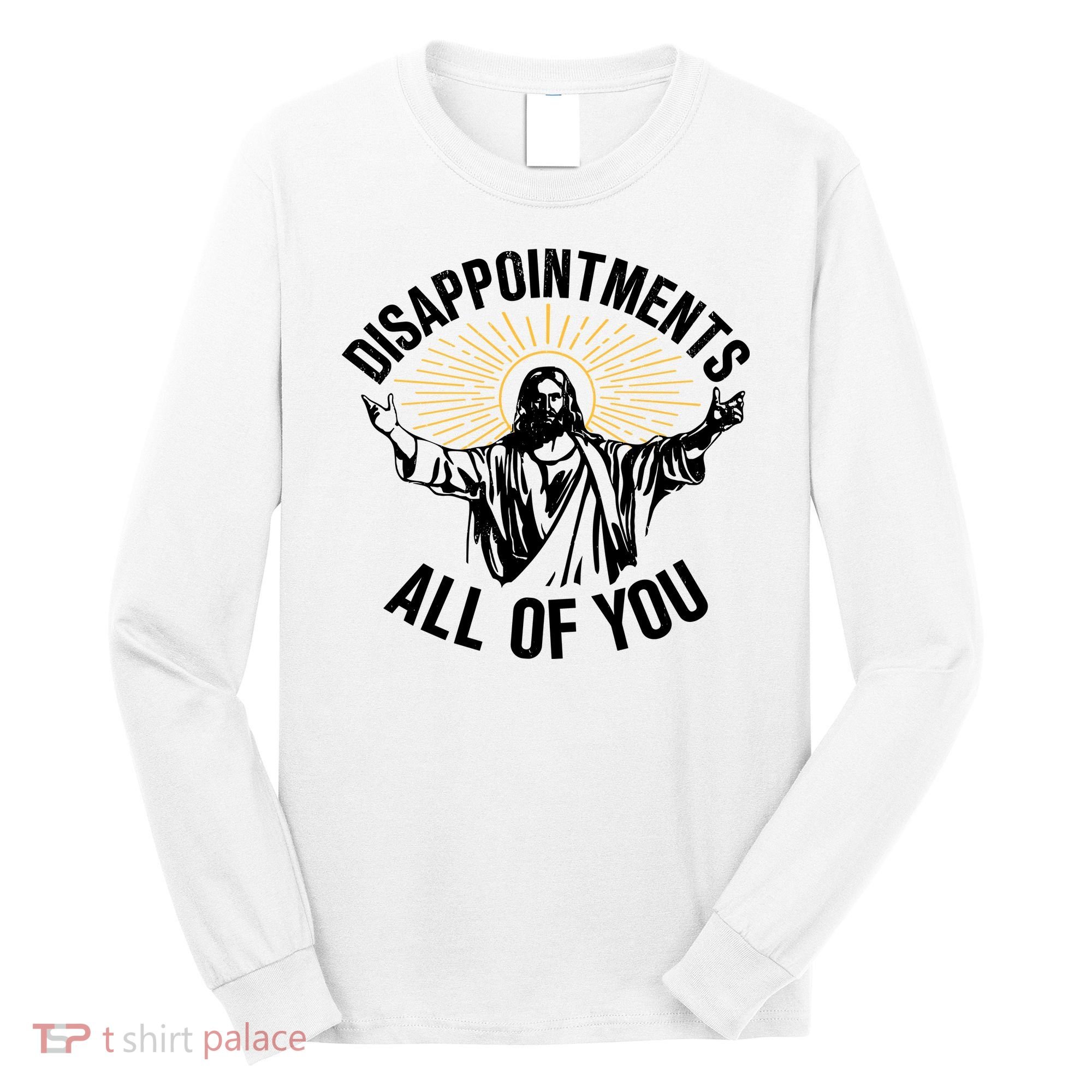 Disappointments All Of You Funny Jesus Meme Long Sleeve Shirt