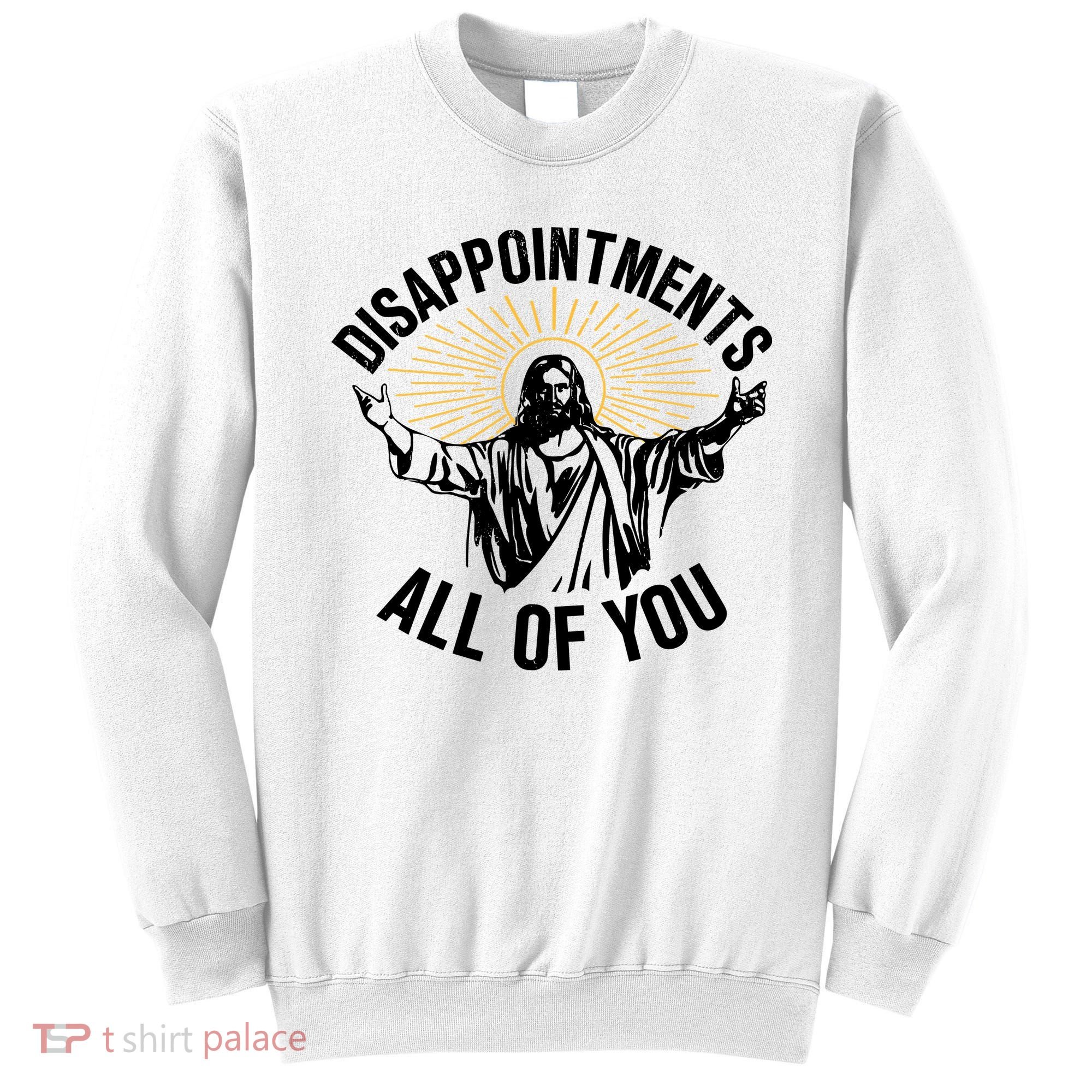 Disappointments All Of You Funny Jesus Meme Sweatshirt