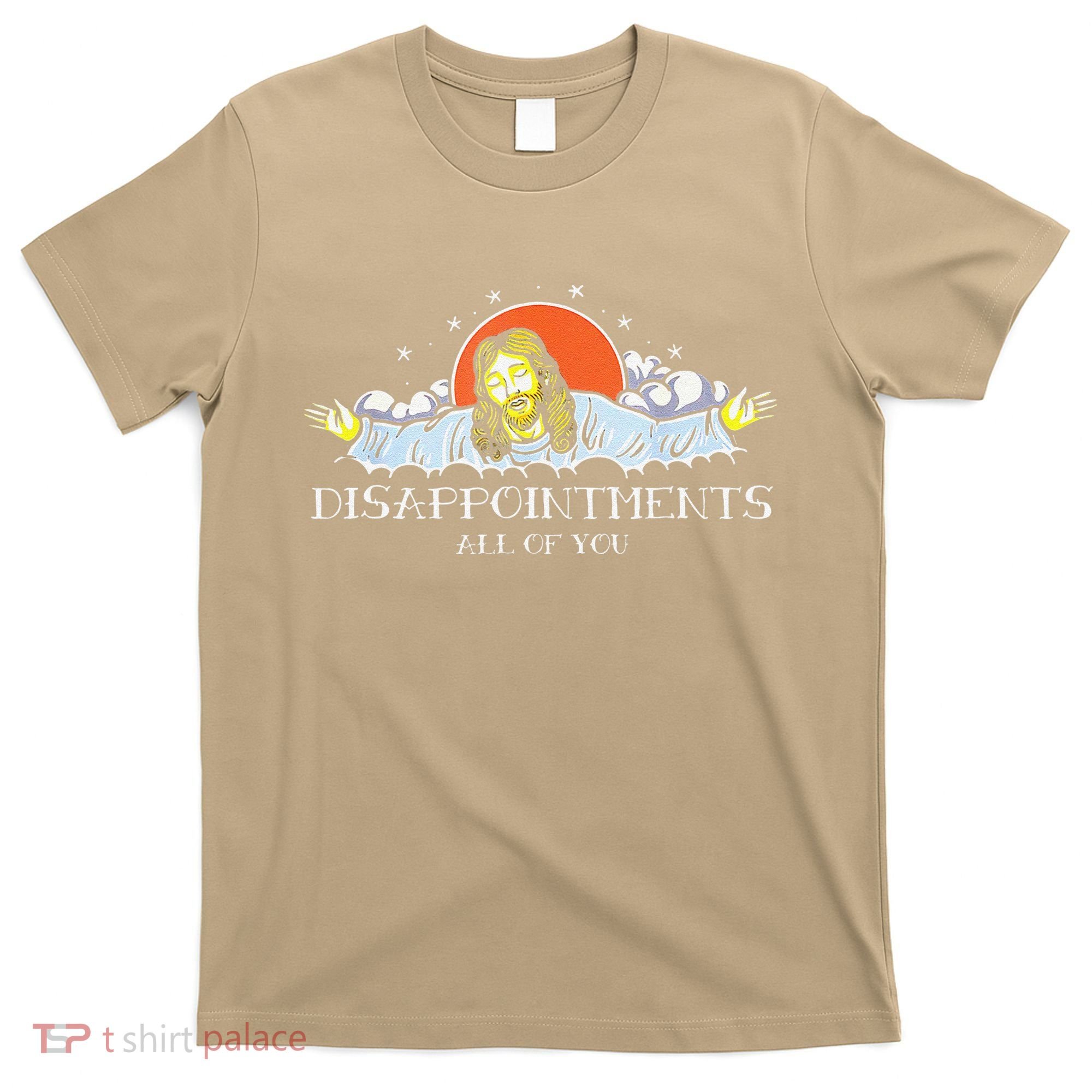 Disappointments All Of You Jesus Sarcastic Humor Saying T-Shirt
