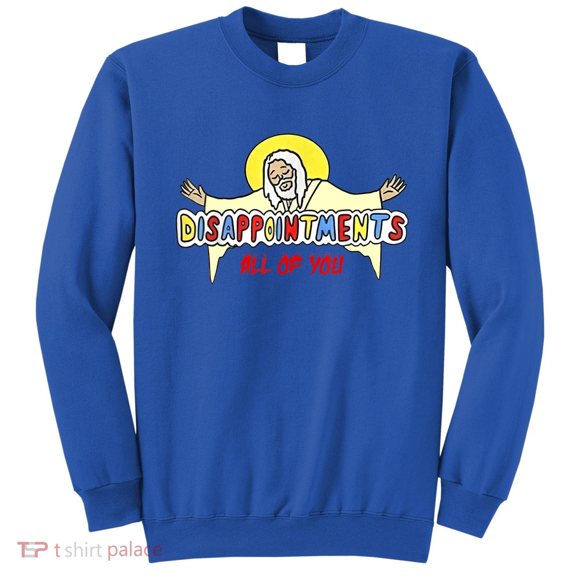 Disappointments All Of You Jesus Sarcastic Humor Sweatshirt