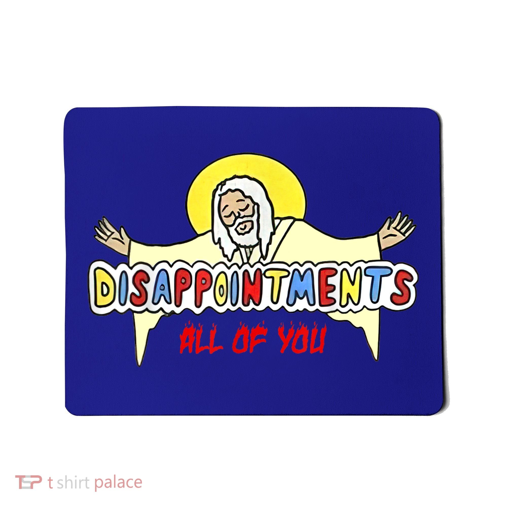 Disappointments All Of You Jesus Sarcastic Humor Mousepad