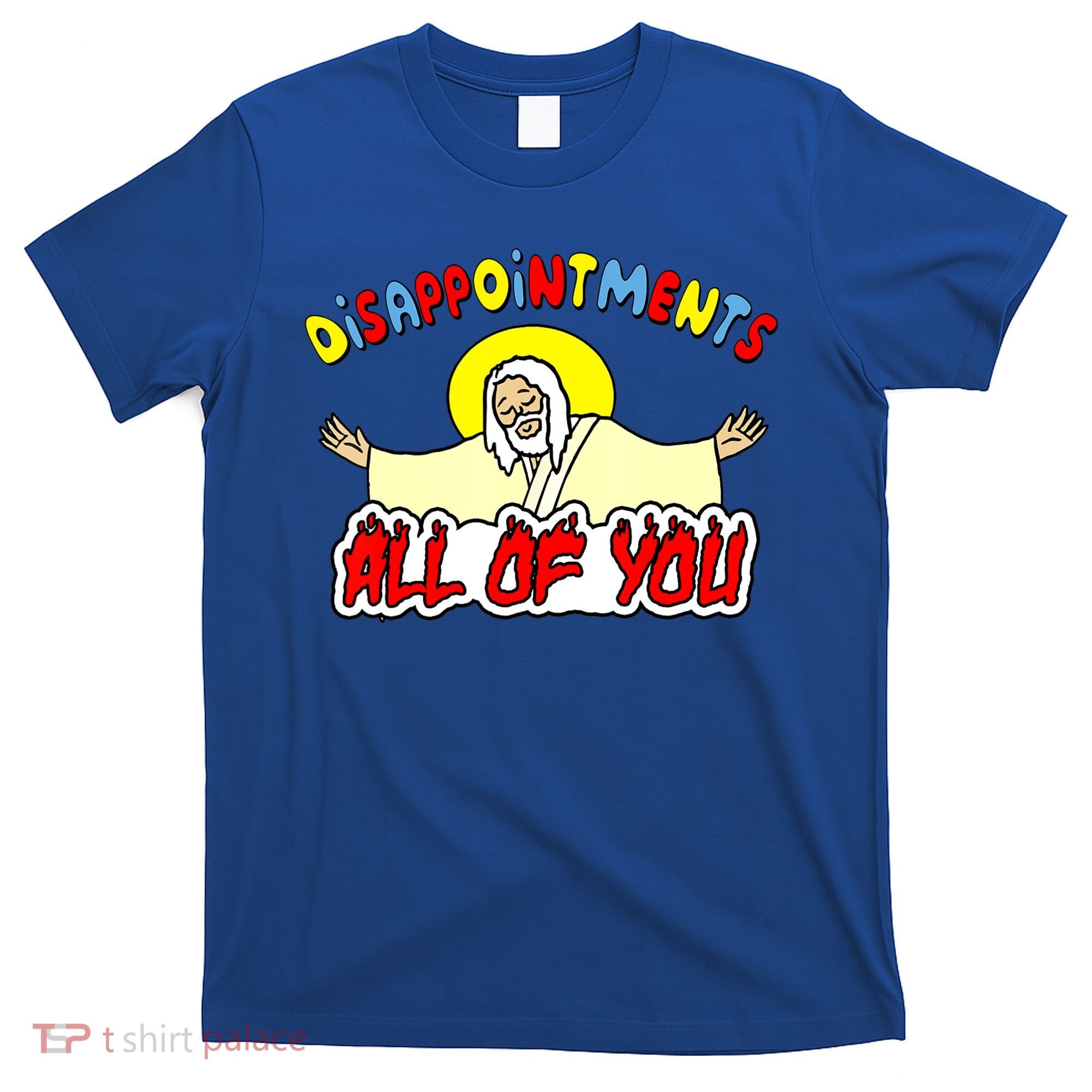 Disappointments All Of You Sarcastic Jesus God Humor T-Shirt
