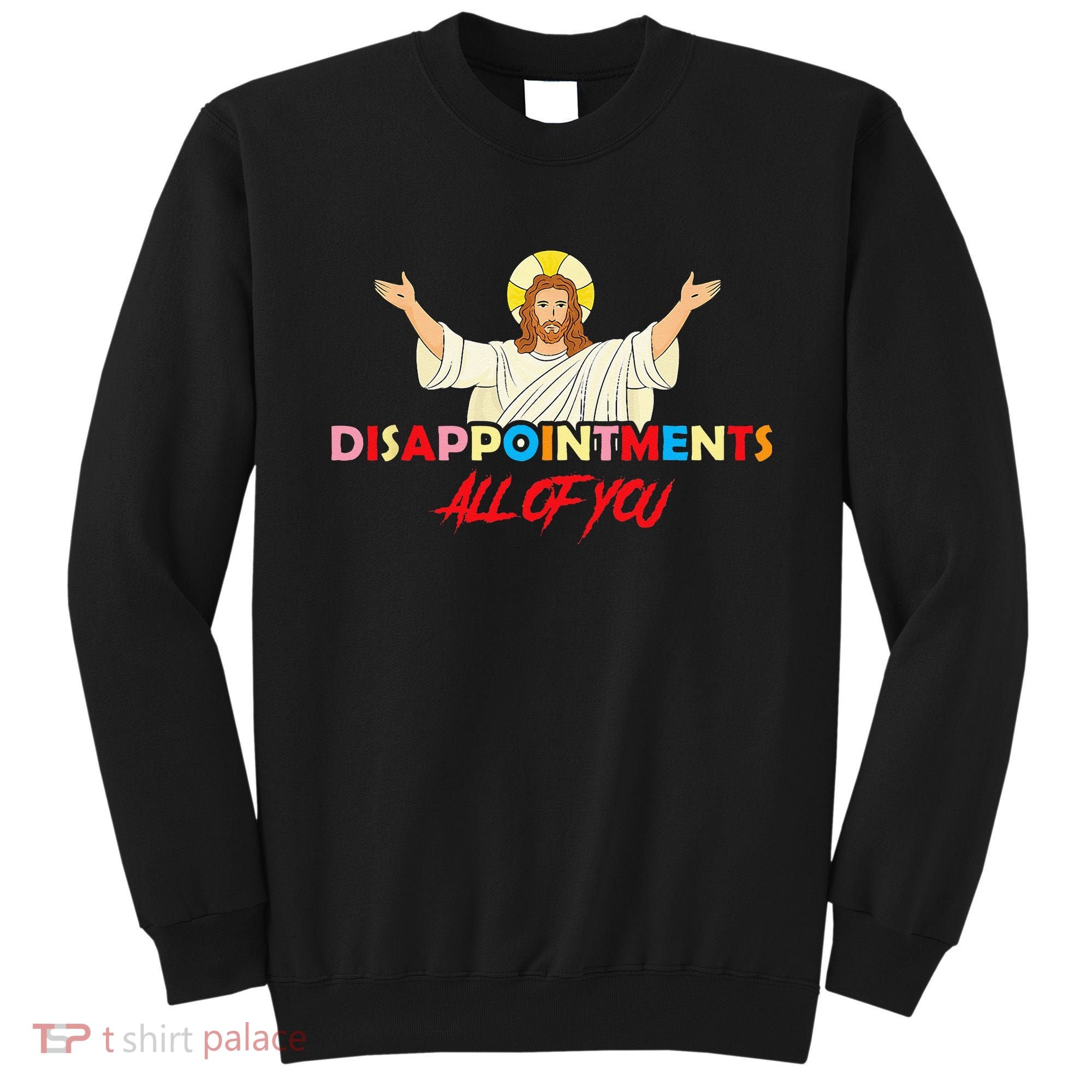 Disappointments All Of You Jesus Sarcastic Humor Saying Sweatshirt