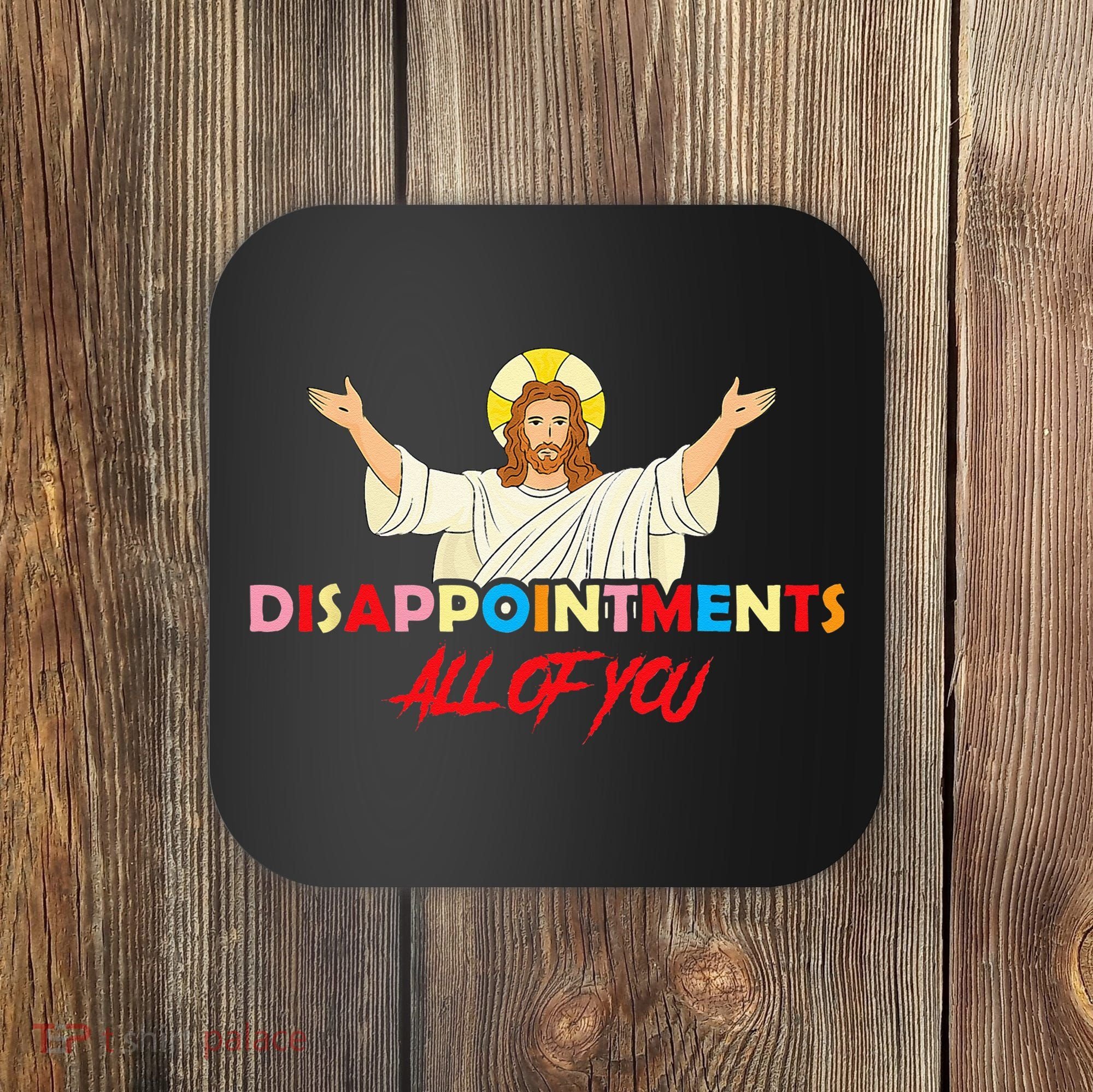 Disappointments All Of You Jesus Sarcastic Humor Saying Coaster