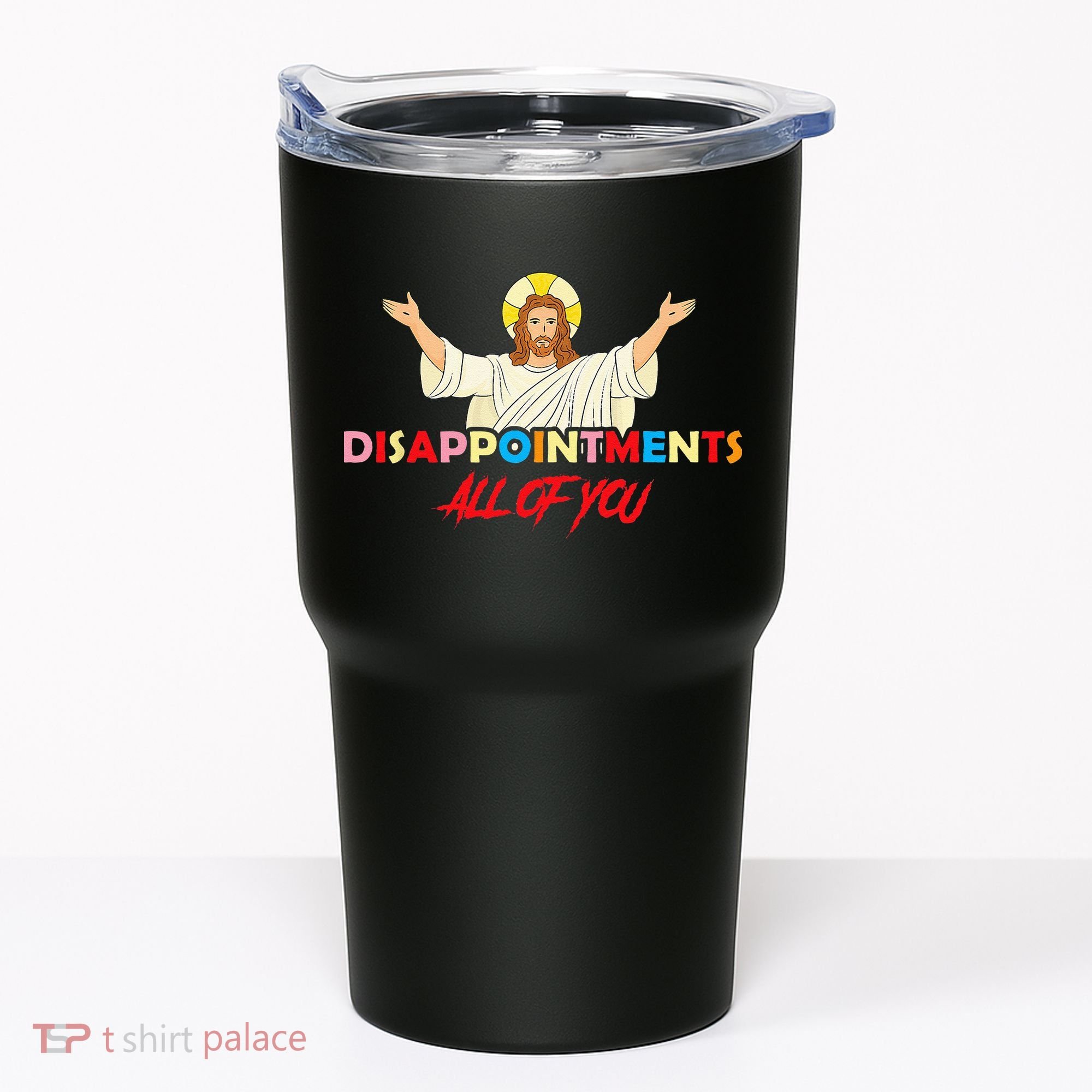 Disappointments All Of You Jesus Sarcastic Humor Saying Tumbler