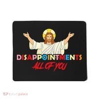 Disappointments All Of You Jesus Sarcastic Humor Saying Mousepad thumb 0