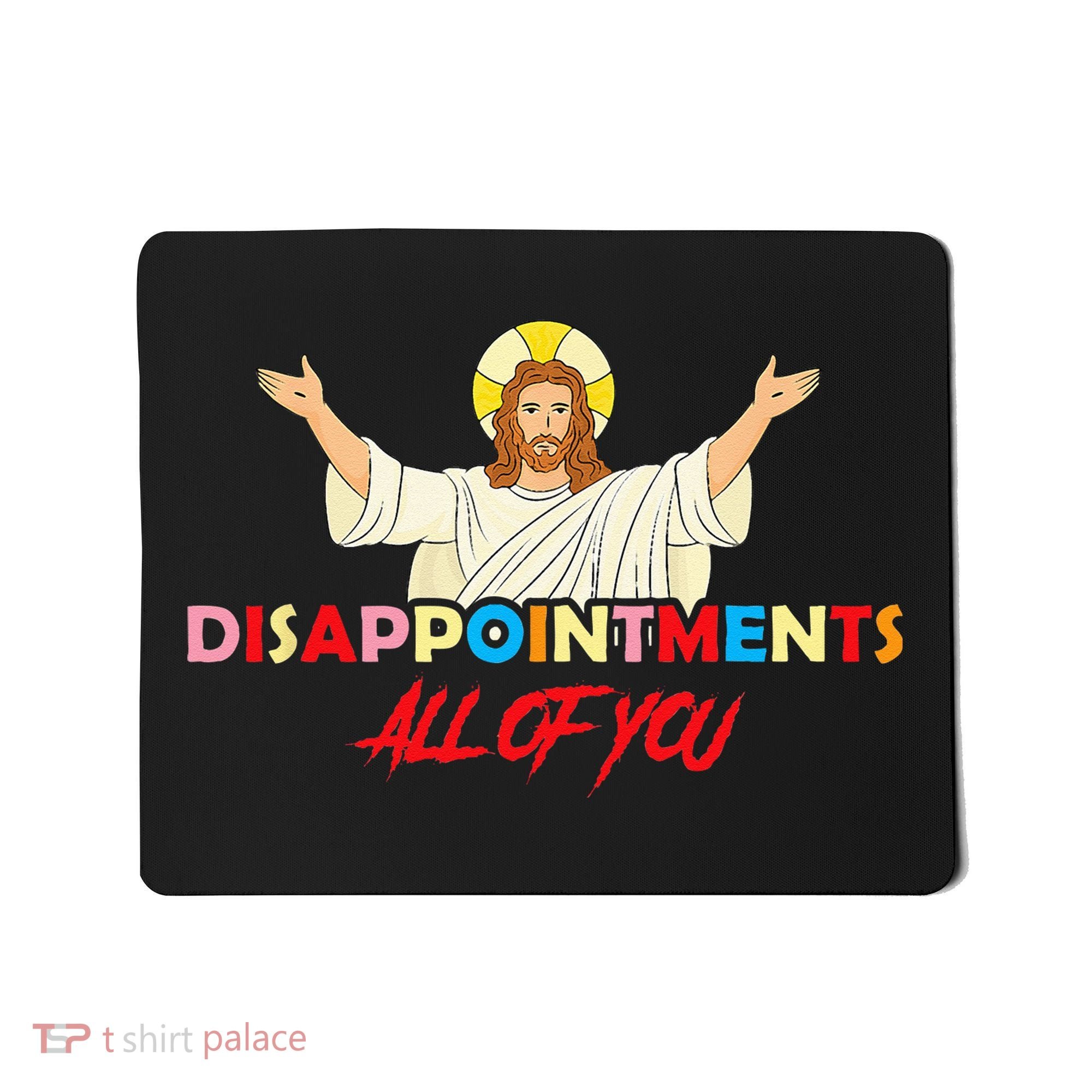 Disappointments All Of You Jesus Sarcastic Humor Saying Mousepad