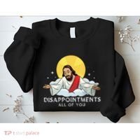 Disappointments All Of You Jesus God Sarcastic Humor Sweatshirt thumb 2