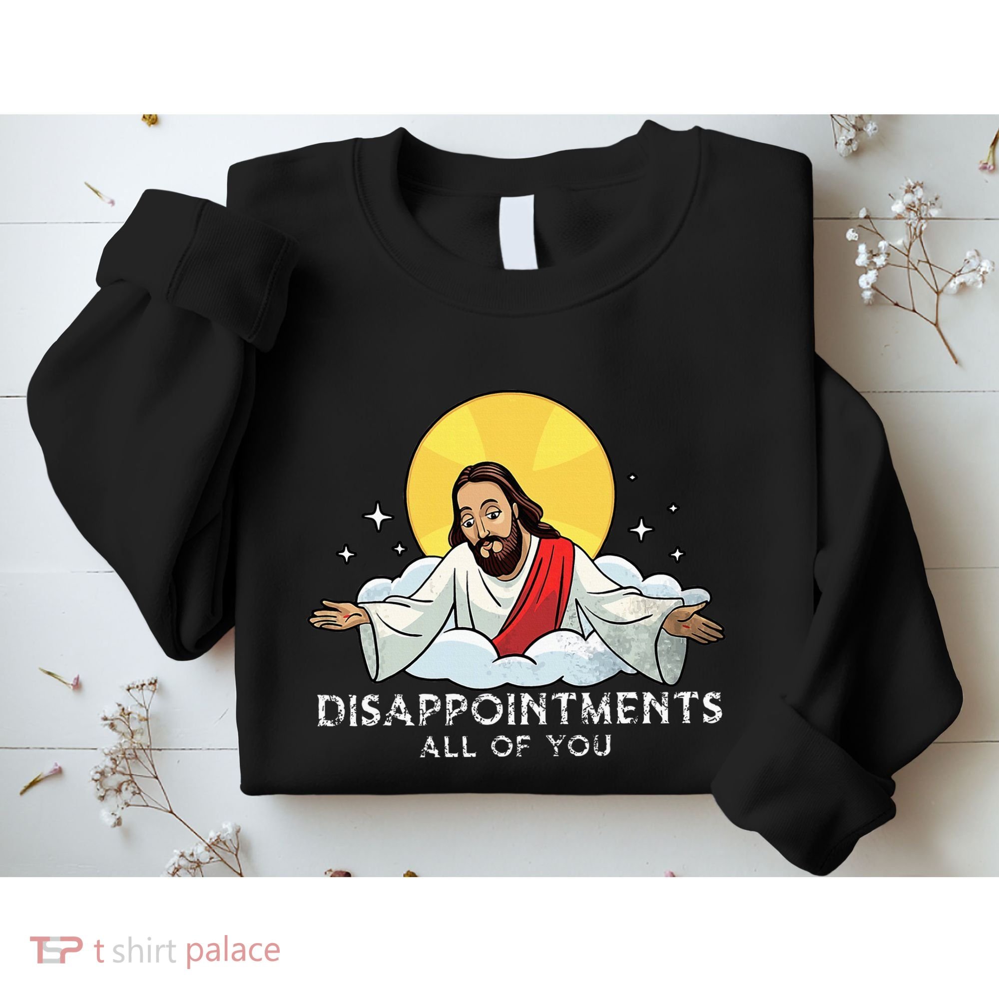 Disappointments All Of You Jesus God Sarcastic Humor Sweatshirt