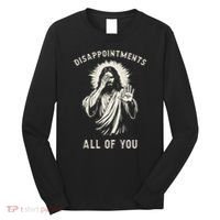 Disappointments All Of You Funny Sarcastic Jesus Christian Long Sleeve Shirt thumb 0