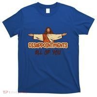 Disappointments All Of You Jesus Sarcastic Humor Love Gift T-Shirt thumb 0