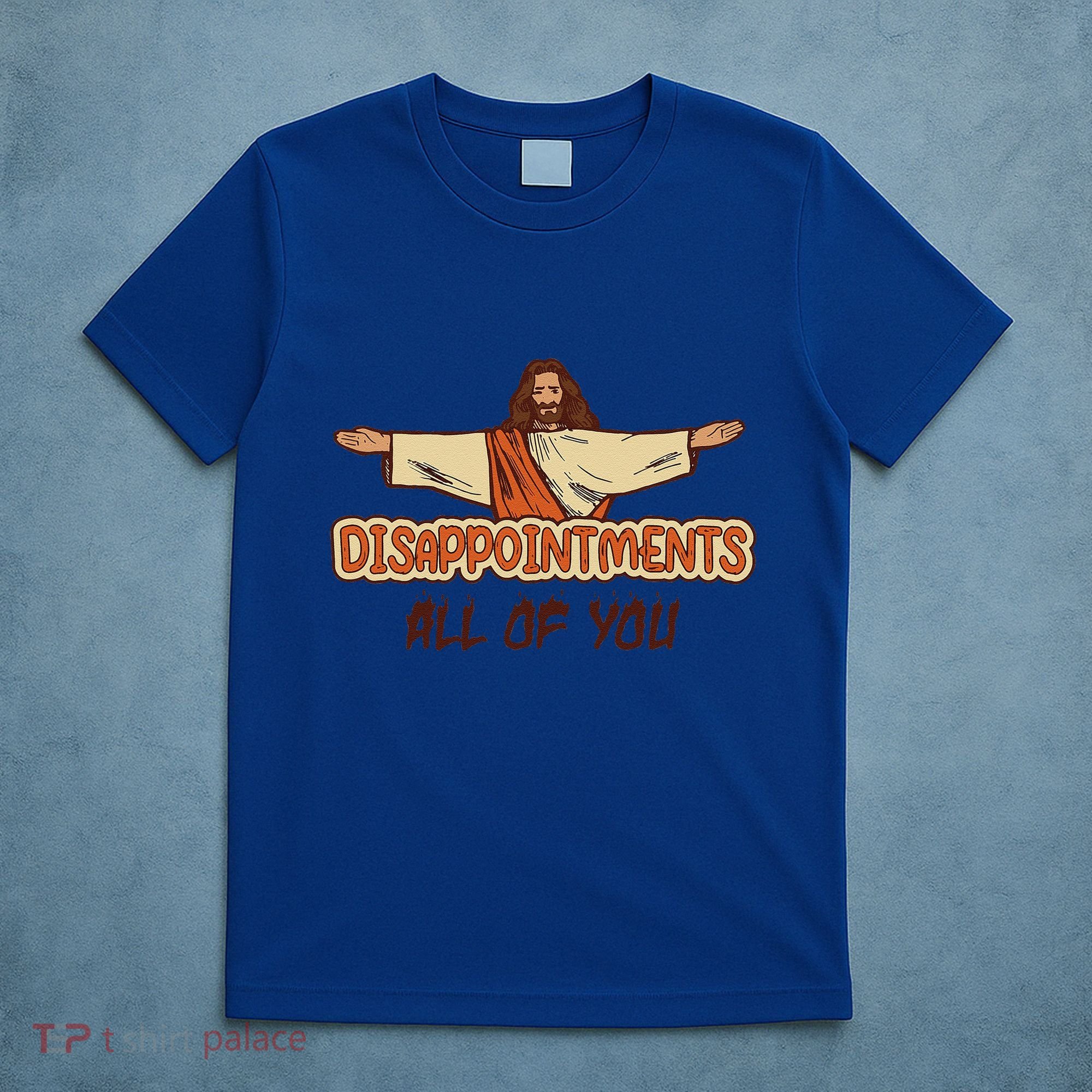 Disappointments All Of You Jesus Sarcastic Humor Love Gift T-Shirt