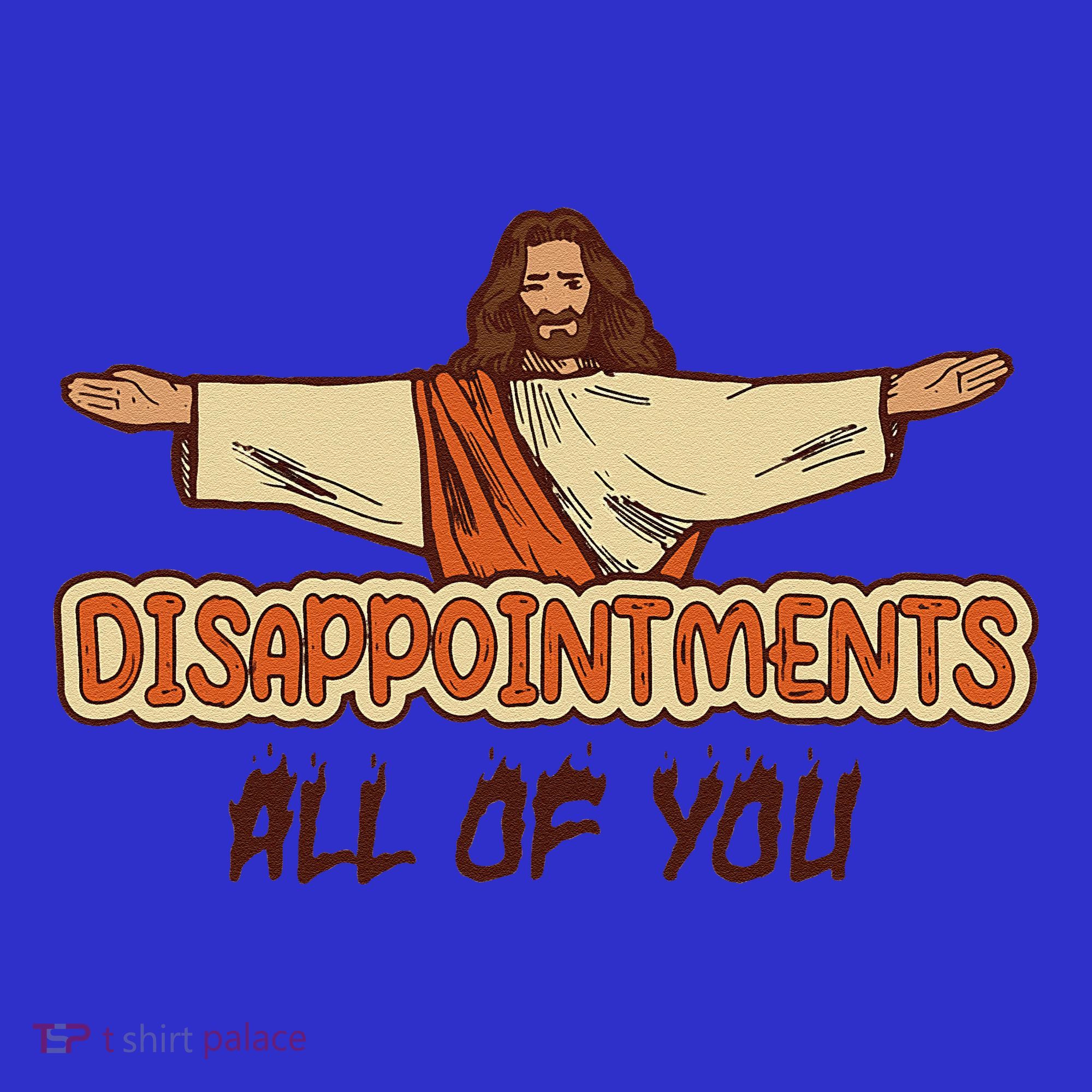 Disappointments All Of You Jesus Sarcastic Humor Love Gift T-Shirt