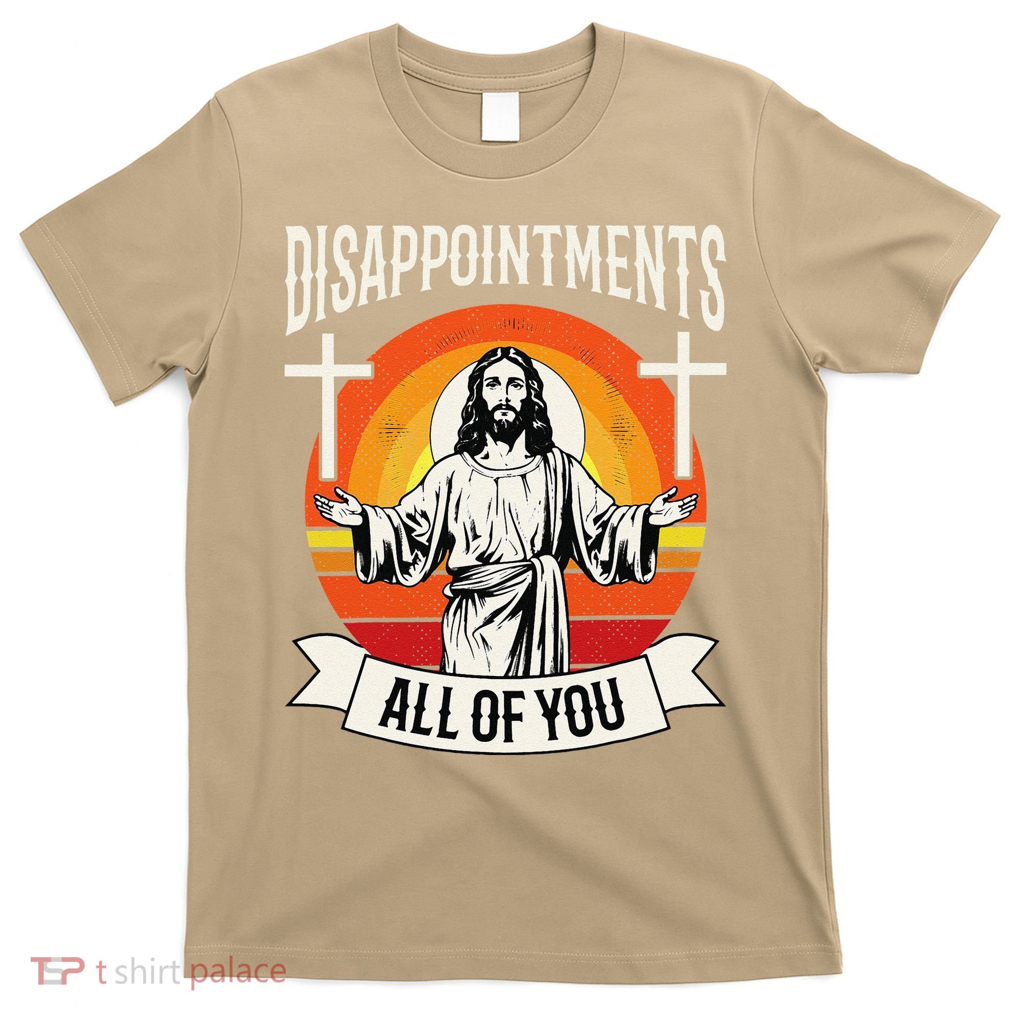 Disappointments All Of You Jesus Christian Jesus God Beliefs T-Shirt