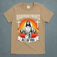 Disappointments All Of You Jesus Christian Jesus God Beliefs T-Shirt thumb 5