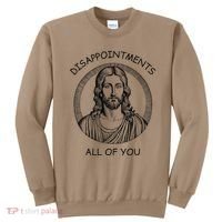 Disappointments All Of You Jesus Funny Sarcastic Christian Sweatshirt thumb 0