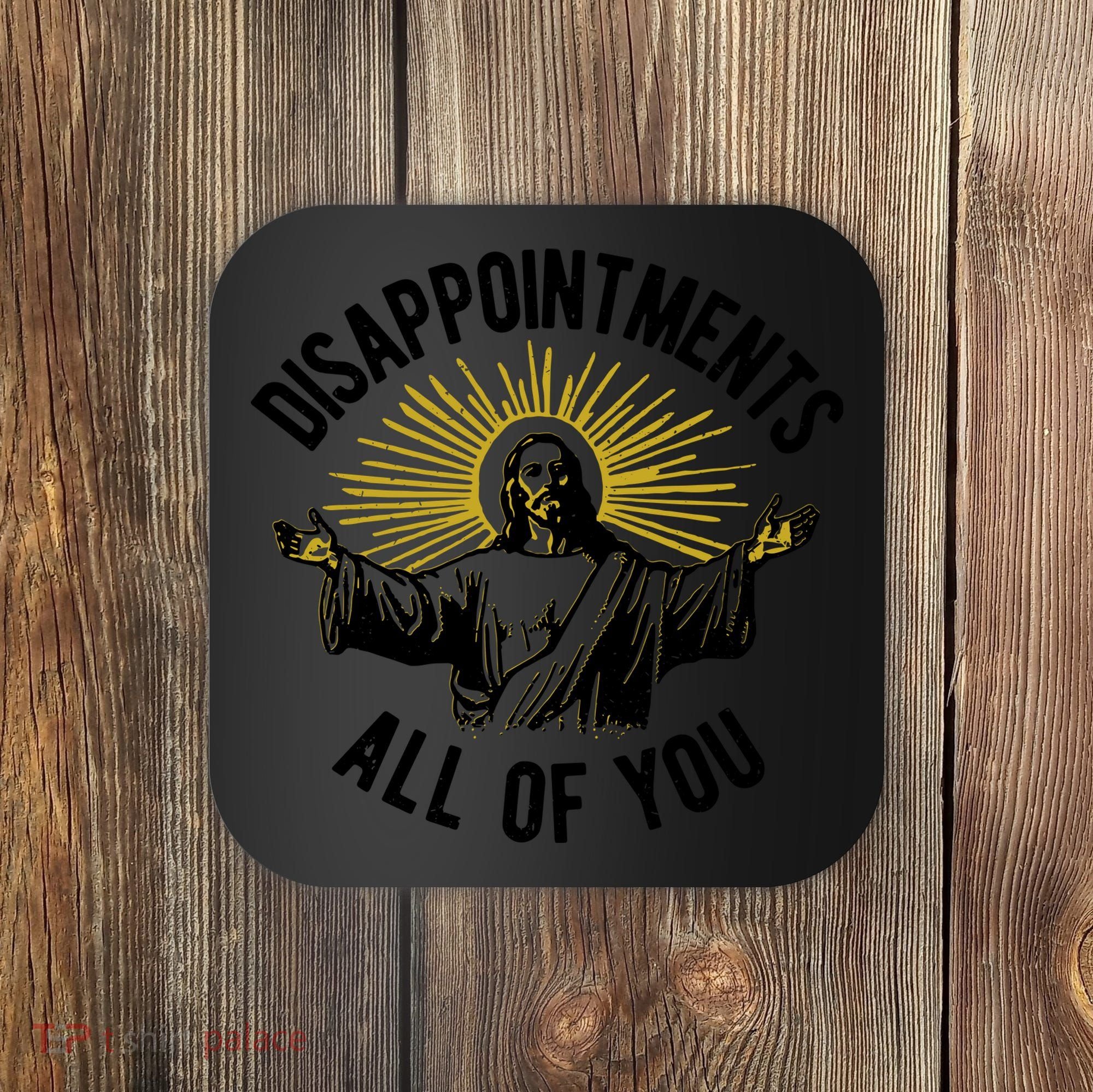 Disappointments All Of You Jesus Coaster