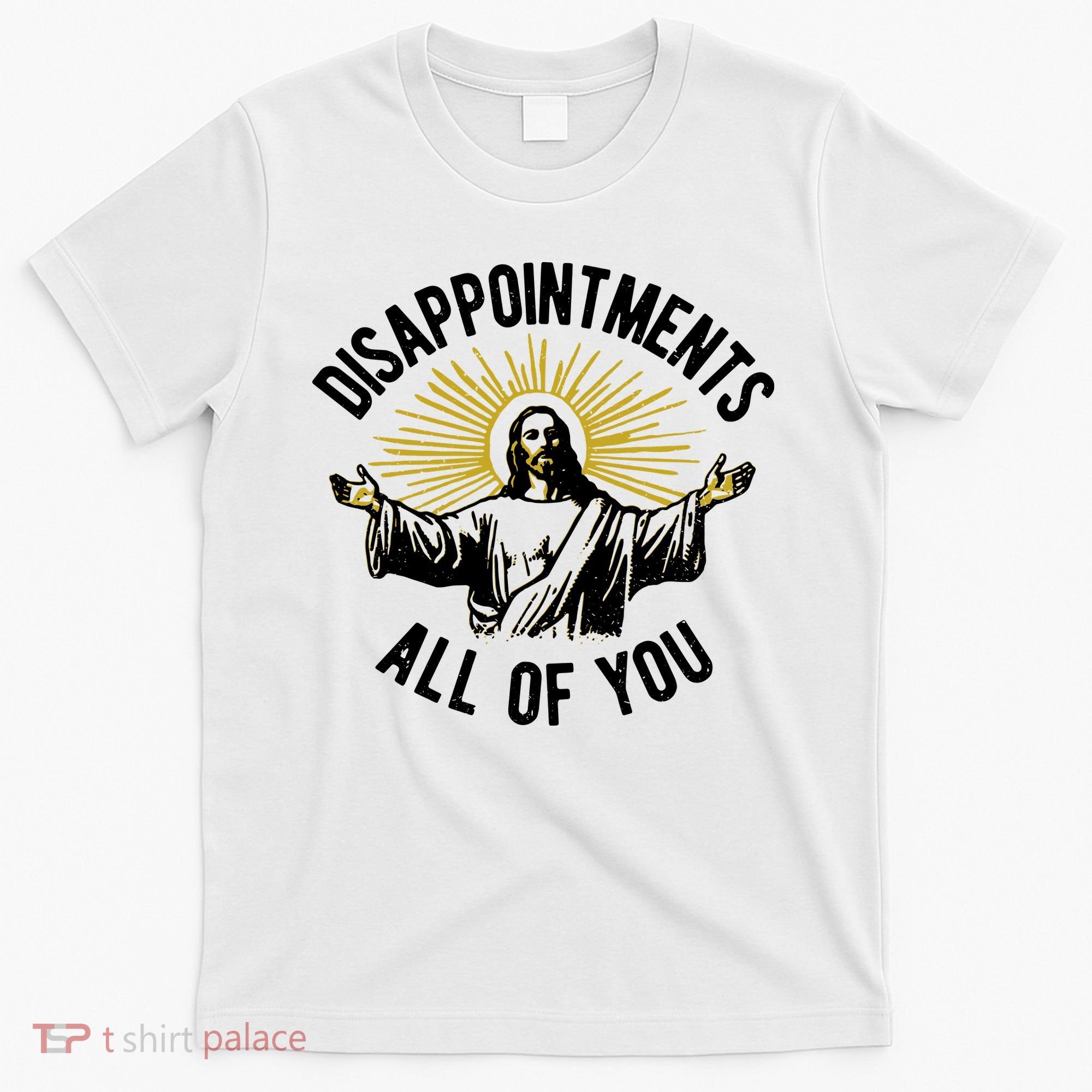Disappointments All Of You Jesus T-Shirt