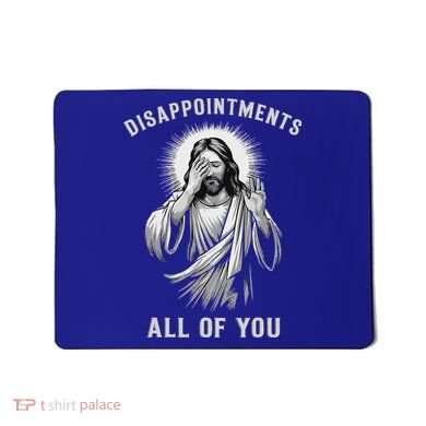 Disappointments All Of You Mousepad
