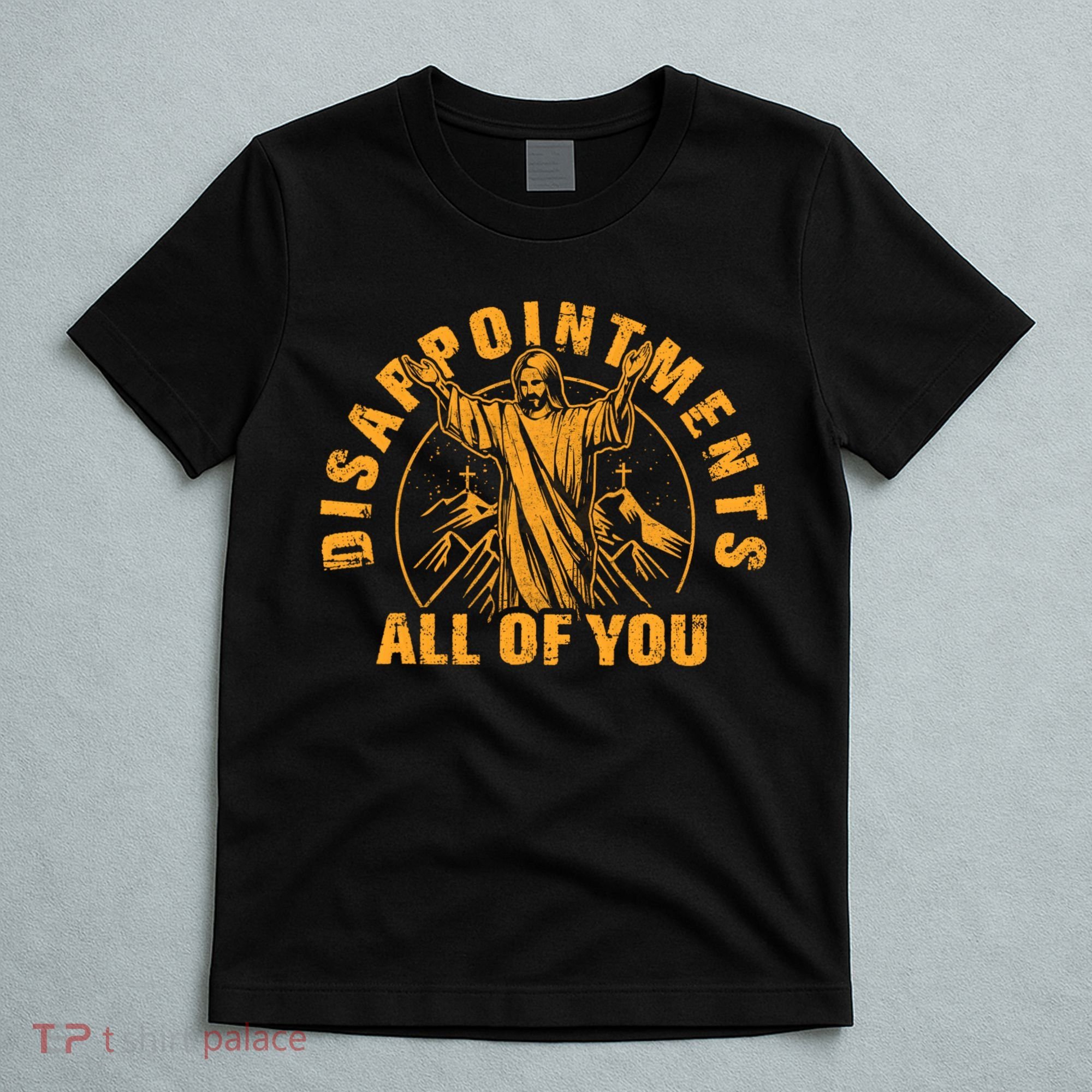 Disappointments All Of You Jesus Christ T-Shirt