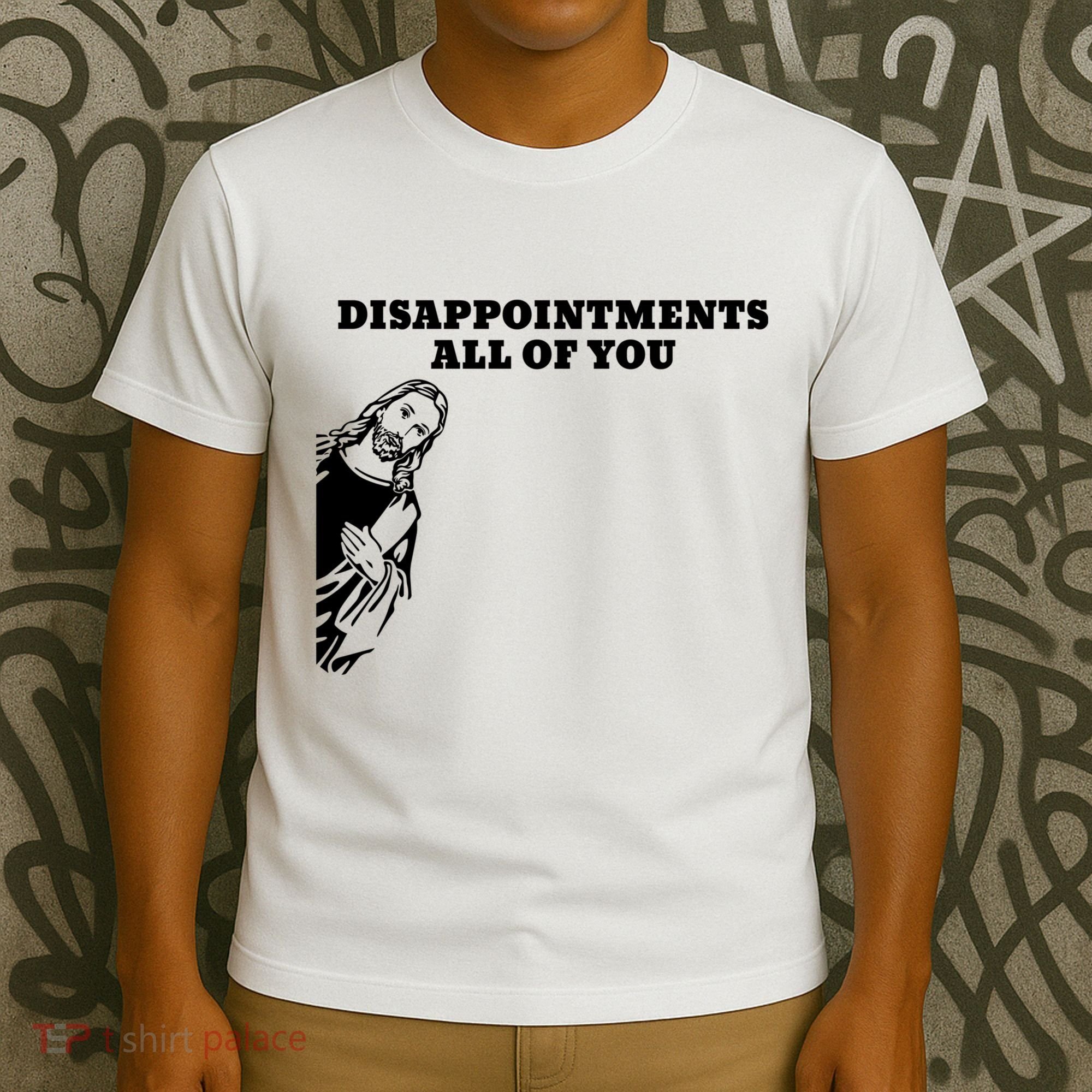 Disappointments All Of You Jesus Christ T-Shirt
